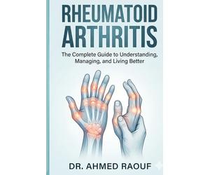 Rheumatoid Arthritis: The Complete Guide to Understanding, Managing, and Living Better