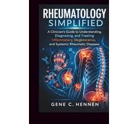 RHEUMATOLOGY SIMPLIFIED: A Clinician's Guide to Understanding, Diagnosing, and Treating Inflammatory, Degenerative, and Systemic Rheumatic Diseases
