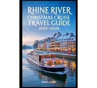 RHINE RIVER CHRISTMAS CRUISE TRAVEL GUIDE 2025-2026: Unwrapping the Spirit of Christmas: Festive Journeys Through Lights, Markets and Tradition