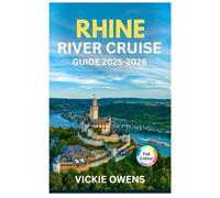 RHINE RIVER CRUISE GUIDE 2025-2026: Explore Amsterdam, Cologne, Strasbourg, Basel & Beyond - Christmas Market Cruise, Budget Tips, Excursions, Food & Itineraries Along the Rhine for Every Traveler