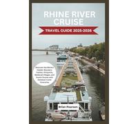 Rhine River Cruise Travel Guide 2025-2026: Discover the Rhine’s Hidden Wonders: Castles, Vineyards, Medieval Villages, and Scenic Routes with Detailed Cruise Itineraries