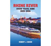 RHINE RIVER CRUISE TRAVEL GUIDE 2025-2026: From Switzerland to the North Sea-Discover the Heart of Europe by Water