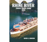 RHINE RIVER CRUISE TRAVEL GUIDE 2025: Sail Through Castles, Vineyards, and Storybook Towns Along Europe’s Legendary River