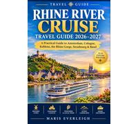 RHINE RIVER CRUISE TRAVEL GUIDE 2026-2027: A Practical Guide to Amsterdam, Cologne, Koblenz, the Rhine Gorge, Strasbourg & Basel