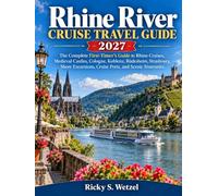 Rhine River Cruise Travel Guide 2027: The Complete First-Timer’s Guide to Rhine Cruises, Medieval Castles, Cologne, Koblenz, Rüdesheim, Strasbourg, ... Cruise Ports, and Scenic Itineraries