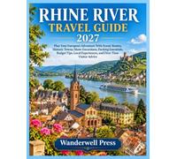 Rhine River Travel Guide 2027: Plan Your European Adventure With Scenic Routes, Historic Towns, Shore Excursions, Packing Essentials, Budget Tips, Local Experiences, and First-Time Visitor Advice