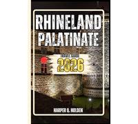 RHINELAND-PALATINATE TRAVEL GUIDE: A Journey of Experiences From Iconic Landmarks & Hidden Gems, to Cultures, Cuisines, Adventure and More