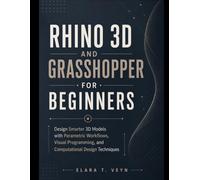 Rhino 3D and Grasshopper for Beginners: Design Smarter 3D Models with Parametric Workflows, Visual Programming, and Computational Design Techniques