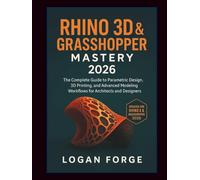 Rhino 3D & Grasshopper Mastery 2026: The Complete Guide to Parametric Design, 3D Printing, and Advanced Modeling Workflows for Architects and Designers