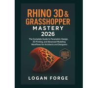 Rhino 3D & Grasshopper Mastery 2026: The Complete Guide to Parametric Design, 3D Printing, and Advanced Modeling Workflows for Architects and Designers