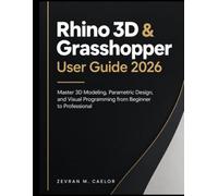 Rhino 3D & Grasshopper User Guide 2026: Master 3D Modeling, Parametric Design, and Visual Programming from Beginner to Professional