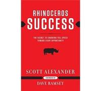 Rhinoceros Success The Secret to Charging Full Speed Toward Every Opportunity by Scott Alexander & Foreword by Dave Ramsey Alexander, Scott (Auteur)