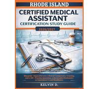 RHODE ISLAND CERTIFIED MEDICAL ASSISTANT CERTIFICATION STUDY GUIDE: Master the CMA Exam With Structured Study Plans, Real-word Clinical Scenarios, ... Questions Designed for Certification Success