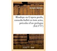 Rhodope ou L'opera perdu, comedie-ballet en trois actes, précedez d'un prologue - Jacques Autreau - Hachette Bnf - broché - Livre
