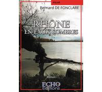 Rhône en eaux sombres - Bernard de Fonclare - ECHO Editions - broché - Roman