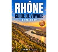 Rhône Guide de Voyage 2026-2027: Le Compagnon Complet du Voyageur Curieux - Gastronomie, Vins, Vestiges Romains, Palais des Papes et Bourgs Provençaux de Lyon à la Camargue