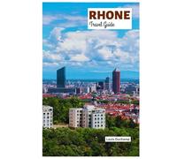 Rhone Travel Guide: Attractions, Museums, Villages, Valley Cruise, Beaches, Food, Wine and Practical Itineraries