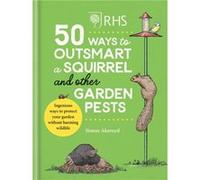 RHS 50 Ways to Outsmart a Squirrel & Other Garden Pests: Ingenious ways to protect your garden without harming wildlife