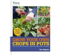 RHS Grow Your Own Crops in Pots by Kay Maguire Kay Maguire (Auteur)