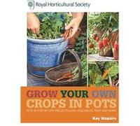 RHS Grow Your Own: Crops in Pots: with 30 step-by-step projects using vegetables, fruit and herbs (Royal Horticultural Society Grow Your Own) Maguire, Kay (Auteur)
