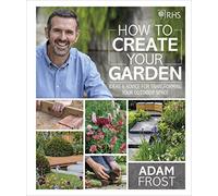 RHS How to Create your Garden: Ideas and Advice for Transforming your Outdoor Space