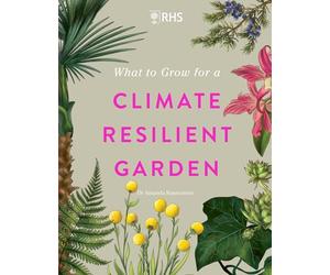 RHS What to Grow for a Climate Resilient Garden: Practical advice for gardeners on plants that can cope in all climates