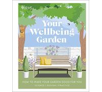 RHS Your Wellbeing Garden: How to Make Your Garden Good for You - Science, Design, Practice