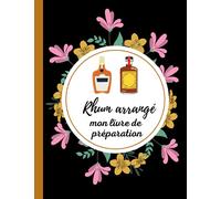 Rhum arrangé mon livre de préparation: carnet de recettes de rhum arrangé fait maison - 140 fiches à remplir / pour votre préparation rhum arrangé - conservez vos créations originales