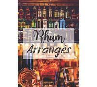 Rhum Arrangés: Carnet de recette et de dégustation de Rhum Arrangés à remplir - 60 Fiches à compléter - Punch maison - Création de recette - amateurs et amoureux du rhum arrangé