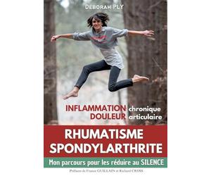 Rhumatisme spondylarthrite Inflammation chronique Douleur articulaire: Mon parcours pour les réduire au silence