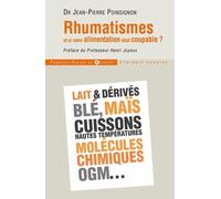 Rhumatismes : Et Si Votre Alimentation Était Coupable ? - Comment Éviter L'arthrose, L'ostéoporose, Les Arthrites, Les Tendinites, Etc., En Mangeant Autrement