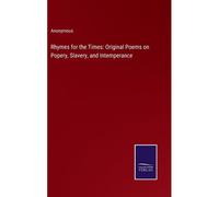 Rhymes For The Times: Original Poems On Popery, Slavery, And Intemperance