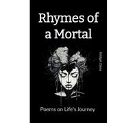 Rhymes Of A Mortal: Poems On Life's Journey