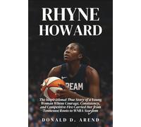 Rhyne Howard Biography: The Inspirational True Story of a Young Woman Whose Courage, Consistency, and Competitive Fire Carried Her from Tennessee Roots to WNBA Stardom