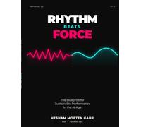 RHYTHM BEATS FORCE: The Blueprint for Sustainable Performance in the AI Age
