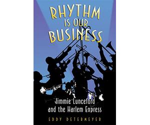Rhythm Is Our Business: Jimmie Lunceford and the Harlem Express