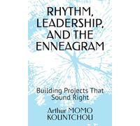 RHYTHM, LEADERSHIP, AND THE ENNEAGRAM: Building Projects That Sound Right