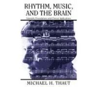 Rhythm, Music, and the Brain: Scientific Foundations and Clinical Applications Thaut, Michael (Auteur)