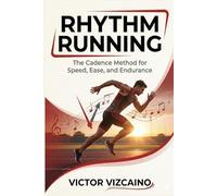 Rhythm Running: The Cadence Method for Speed, Ease and Endurance