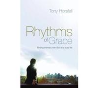 Rhythms of Grace: Finding Intimacy with God in a Busy Life Horsfall, Tony (Auteur)