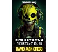 Rhythms of the Future: The History of Techno Music