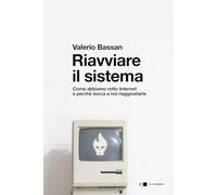 Riavviare il sistema. Come abbiamo rotto Internet e perché tocca a noi riaggiustarla