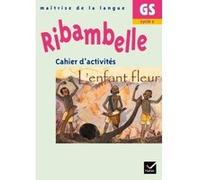Ribambelle GS - Cahier d'activités L'enfant fleur Jean-Pierre Demeulemeester (Collection dirigée par), Nadine Demeulemeester (Auteur), Barbara Martinez (Auteur), Sylvie Rosson (Auteur)
