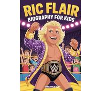 RIC FLAIR BIOGRAPHY FOR KIDS: The Inspiring Story of the “Nature Boy” Who Became a Wrestling Legend