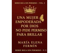 Rica Sin Permiso Volumen 2: Una Mujer Empoderada Por Dios No Pide Permiso Para Brillar (Spanish Edition)