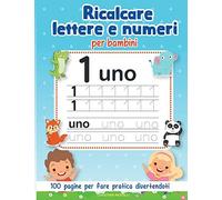 Ricalcare Lettere E Numeri Per Bambini: 100 Pagine Per Fare Pratica Divertendoti Con Tanti Disegni Da Colorare - Impara L'alfabeto - Prescolastica Per