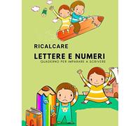 Ricalcare Lettere E Numeri Per Imparare A Scrivere: Quaderno Prescolare Di 80 Pagine Di Esercizi Per Insegnare Al Tuo Bambino A Scrivere (Quaderno Per Bambini)