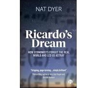 Ricardo’s Dream: How Economists Forgot the Real World and Led Us Astray