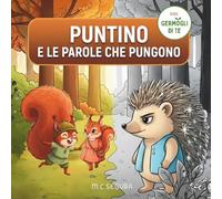 Riccio puntino e le parole che pungono: Libro sul bullismo per bambini: un viaggio nell’intelligenza emotiva e la gentilezza per capire da dove nascono le offese verbali