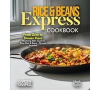 Rice & Beans Express Cookbook: From Zero to Dinner Hero - Mastering 100+ Quick & Easy Rice & Beans, Pictures Included